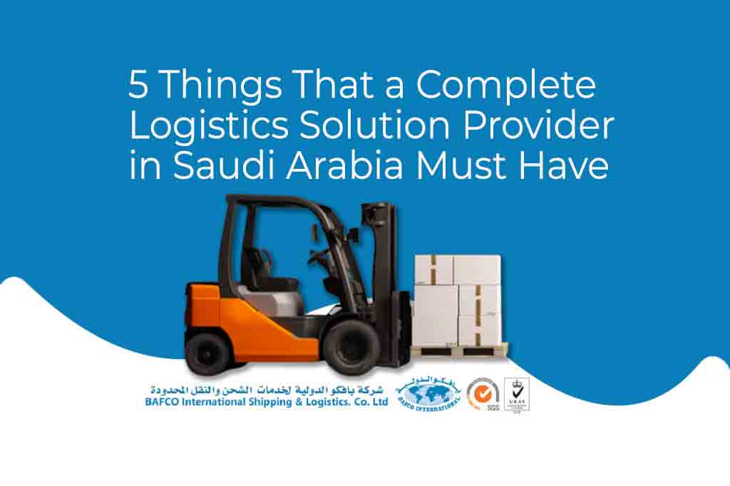 5 Things that a complete logistics solution provider in Saudi Arabia must have