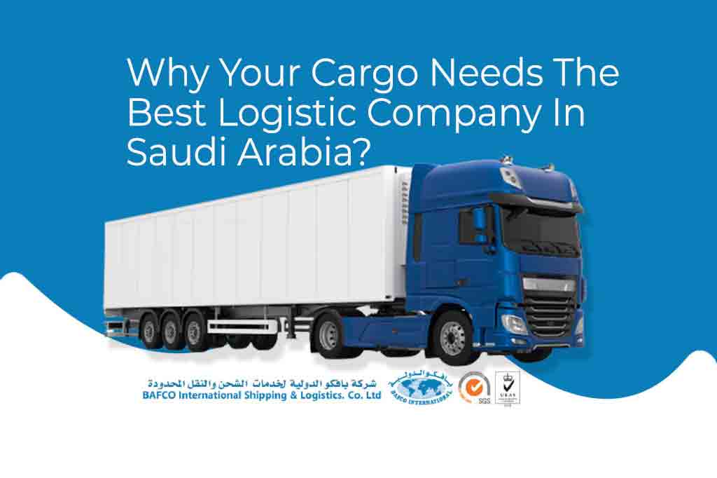 Why Your Cargo Needs The Best Logistic Company In Saudi Arabia?