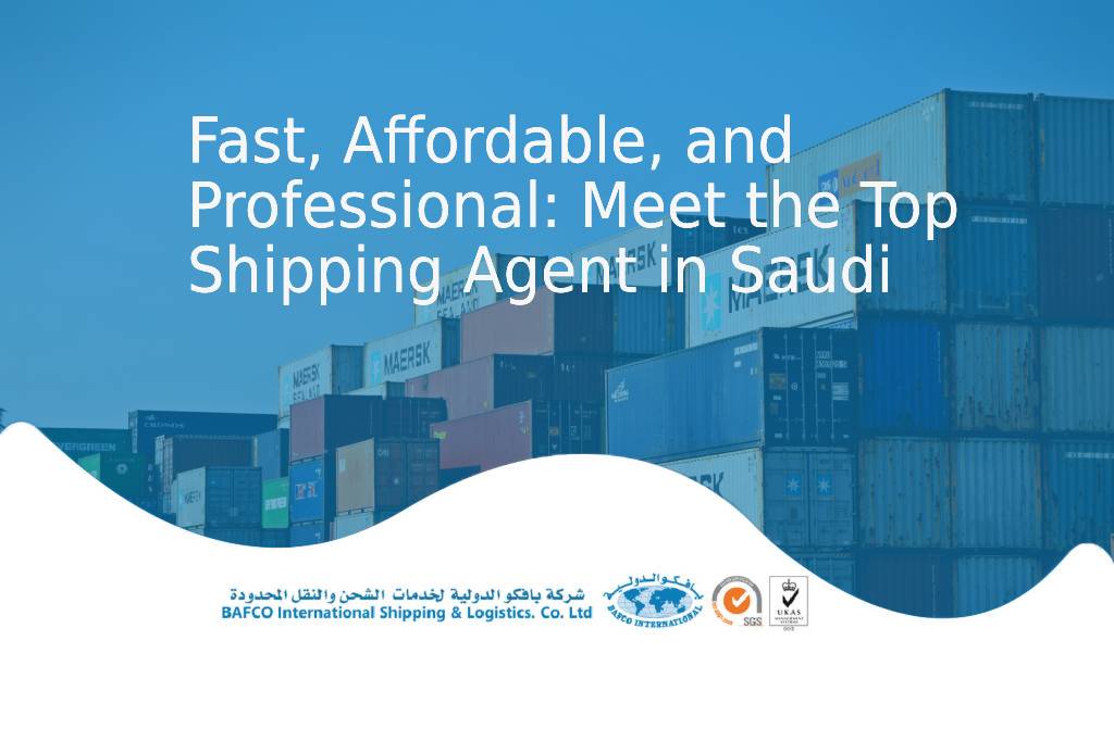 Fast, Affordable, and Professional: Meet the Top Shipping Agent in Saudi Arabia